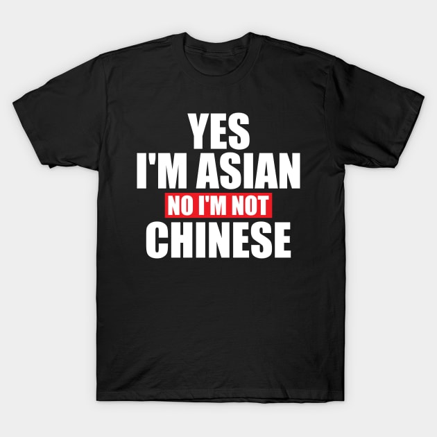 Yes I'm Asian No I'm Not Chinese T-Shirt by FunnyZone